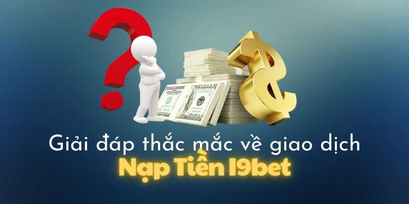 Giải đáp thắc mắc cho người chơi về nạp tiền I9bet