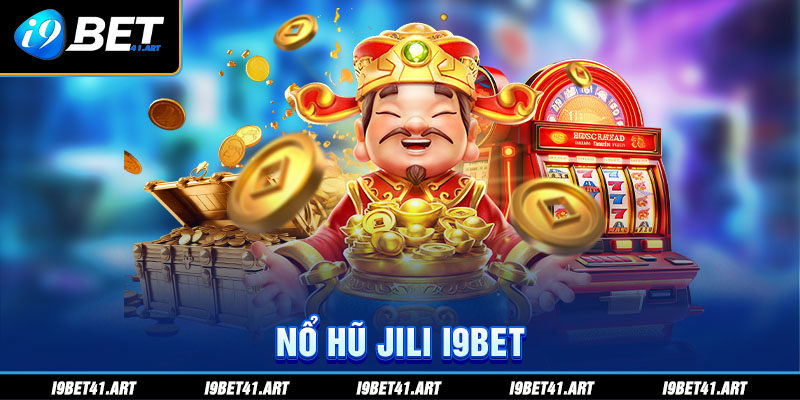 Tham Gia Nổ Hũ Jili I9bet - Cơ Hội Đổi Đời Cho Bet Thủ